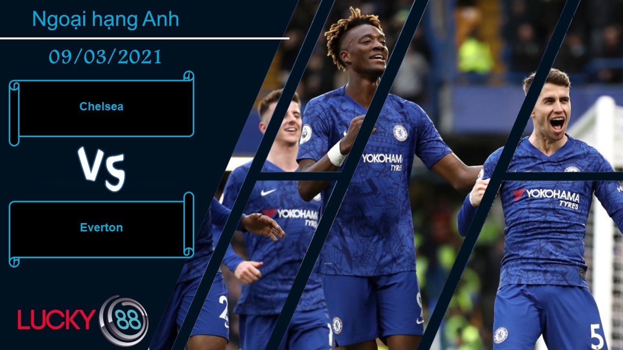 LUCKY88 Chelsea vs Everton , Nhận định bóng đá 09/03/2021, Cuộc chiến đáng xem