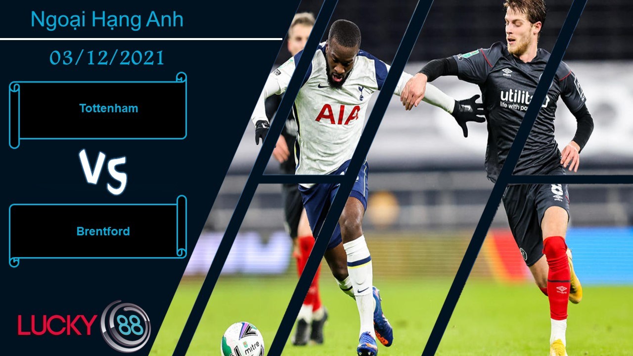 LUCKY88 Tottenham vs Brentford, Nhận định bóng đá 03/12/2021, Áp sát top 4