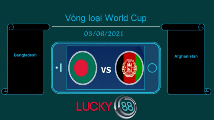 LUCKY88 Bangladesh vs Afghanistan , Tip bóng đá miễn phí ngày 03/06/2021