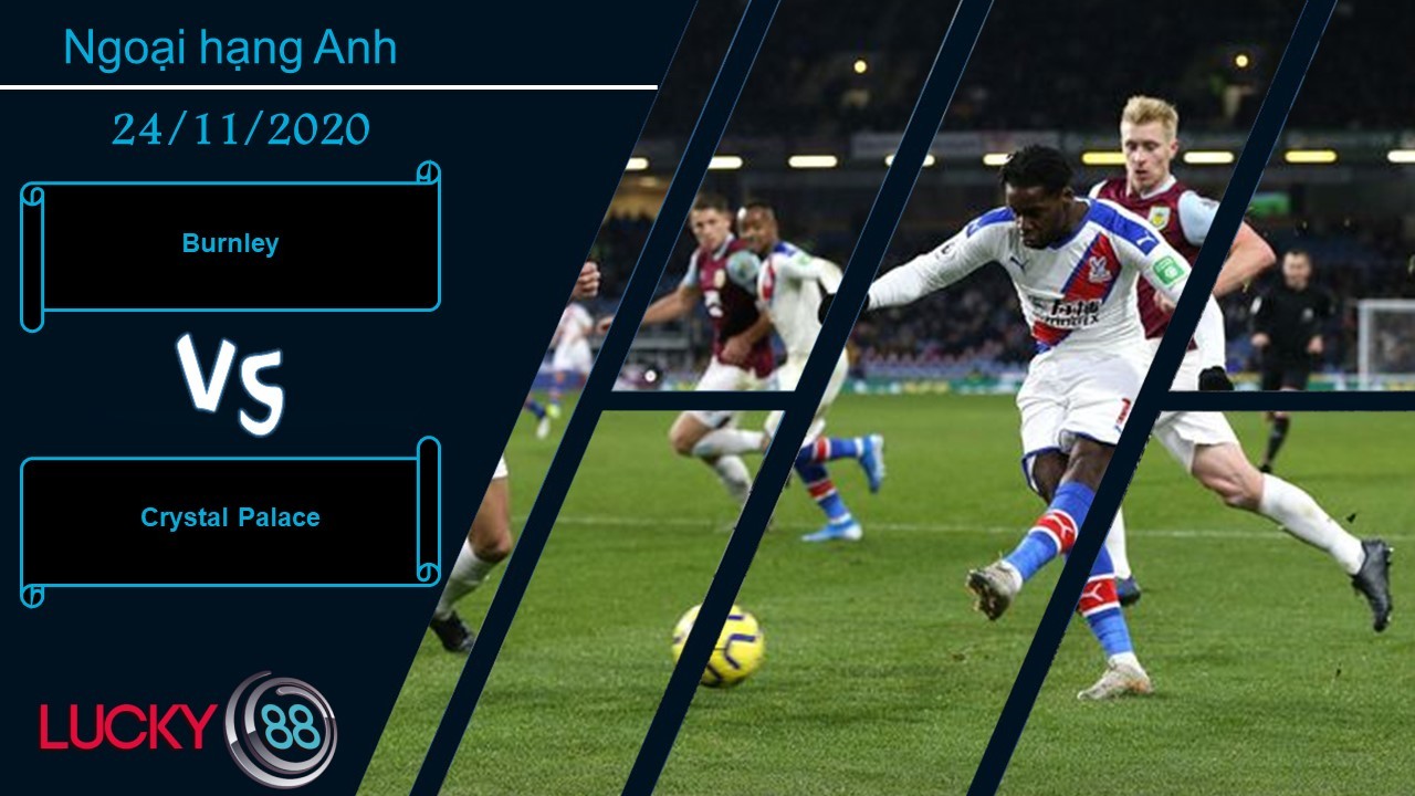 LUCKY88 Burnley vs Crystal Palace , Nhận định bóng đá 24/11/2020, Không thể trọn vẹn