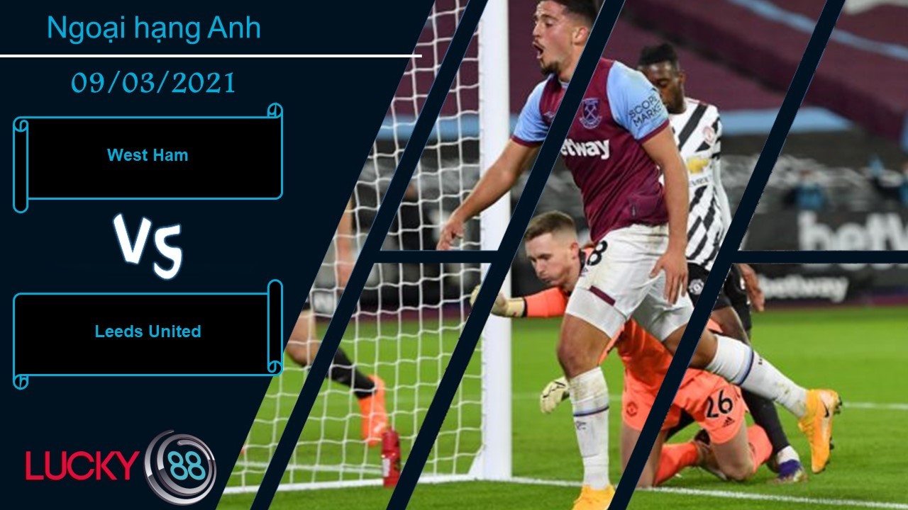 LUCKY88 West Ham vs Leeds United , Nhận định bóng đá 09/03/2021, Bắt nạt lính mới