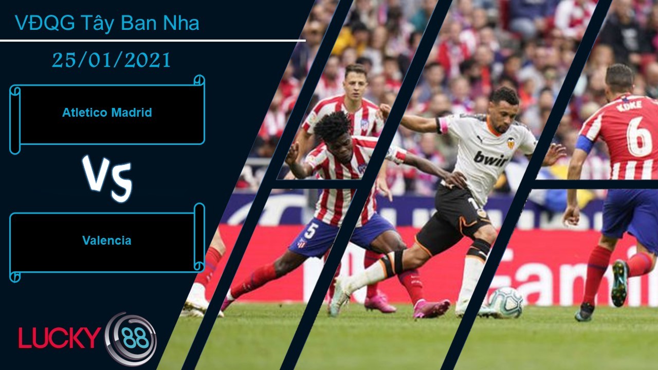 LUCKY88 Atletico Madrid vs Valencia , Nhận định bóng đá 25/01/2021, Nối dài chuỗi thắng