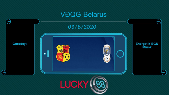 LUCKY88 Gorodeya vs Energetik-BGU Minsk , Tip bóng đá miễn phí ngày 03/08/2020