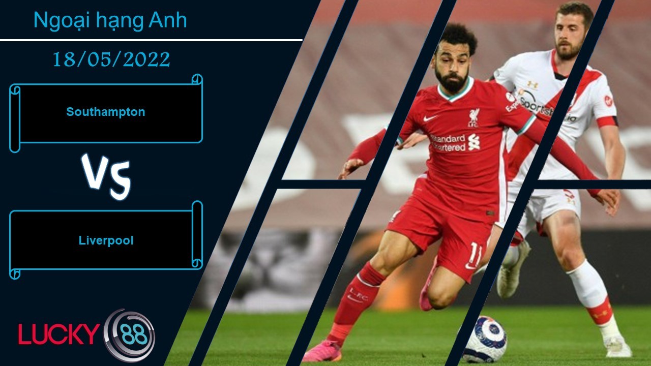 LUCKY88 Southampton vs Liverpool , Nhận định bóng đá 18/05/2022, Không có cửa bật