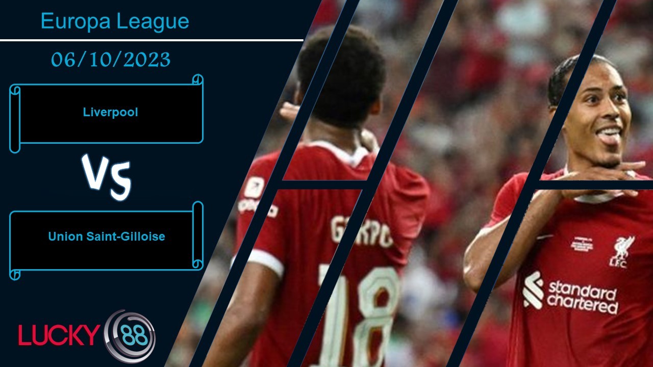 LUCKY88 Liverpool vs Union Saint-Gilloise, Nhận định bóng đá 06/10/2023, Một trời một vực