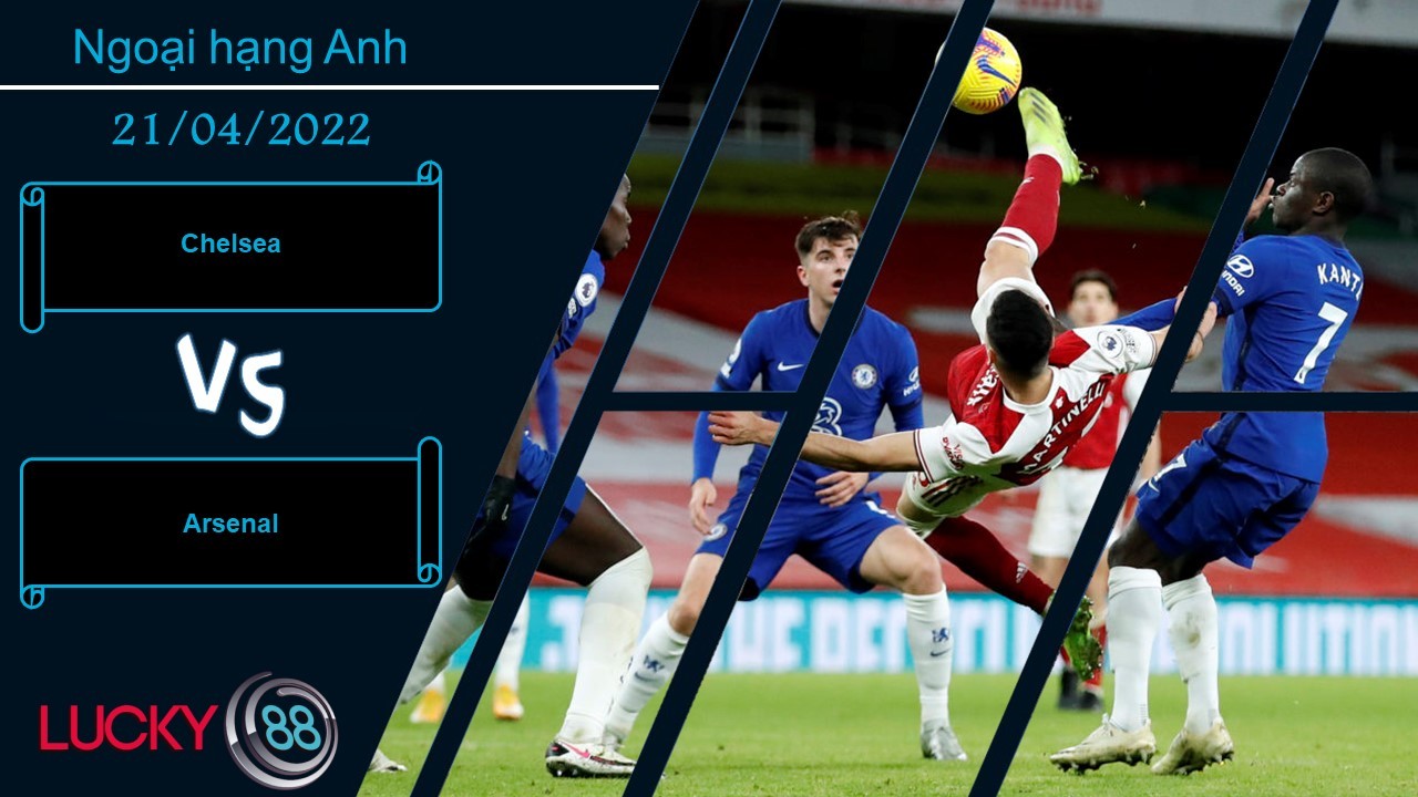 LUCKY88 Chelsea vs Arsenal , Nhận định bóng đá 21/04/2022, Bản lĩnh lên tiếng