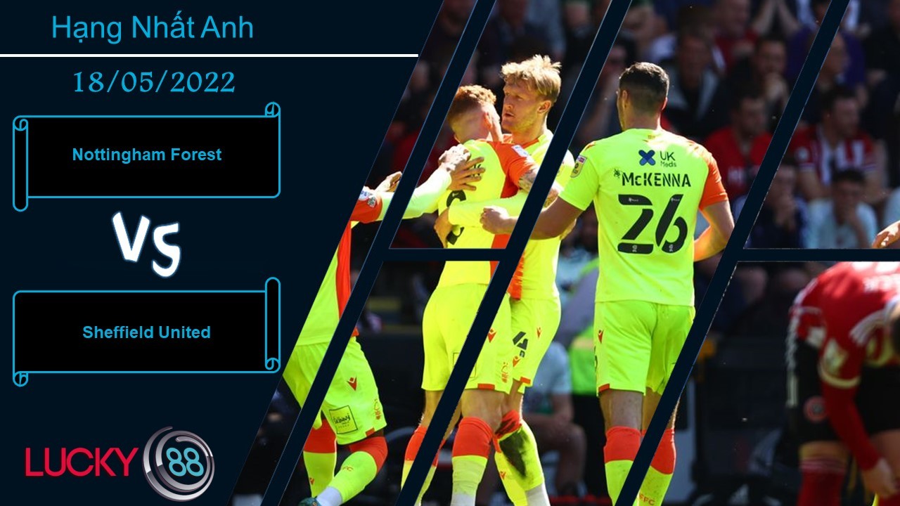 LUCKY88 Nottingham Forest vs Sheffield United , Nhận định bóng đá 18/05/2022, Tự tin có cơ sở