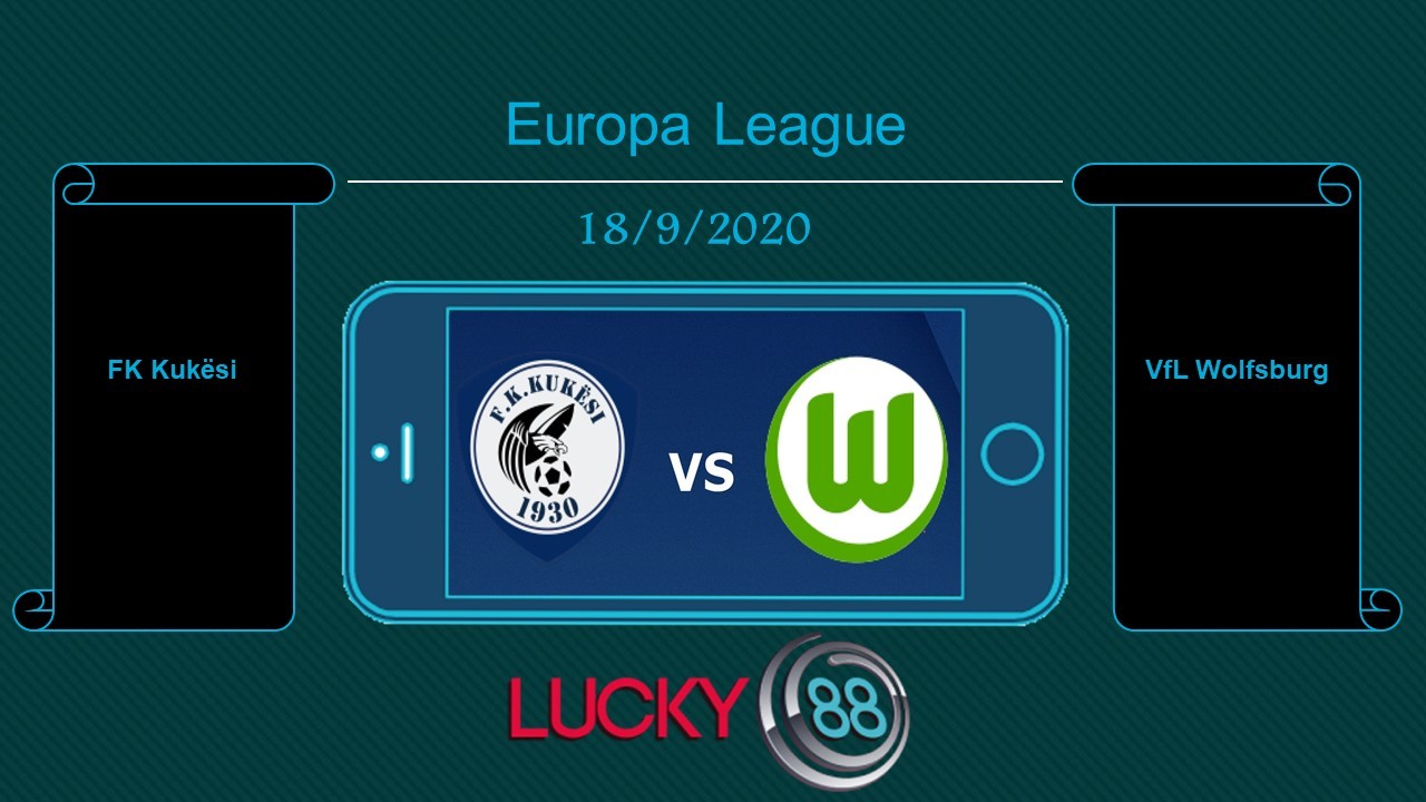LUCKY88 FK Kukësi vs VfL Wolfsburg , Tip bóng đá miễn phí ngày 18/09/2020