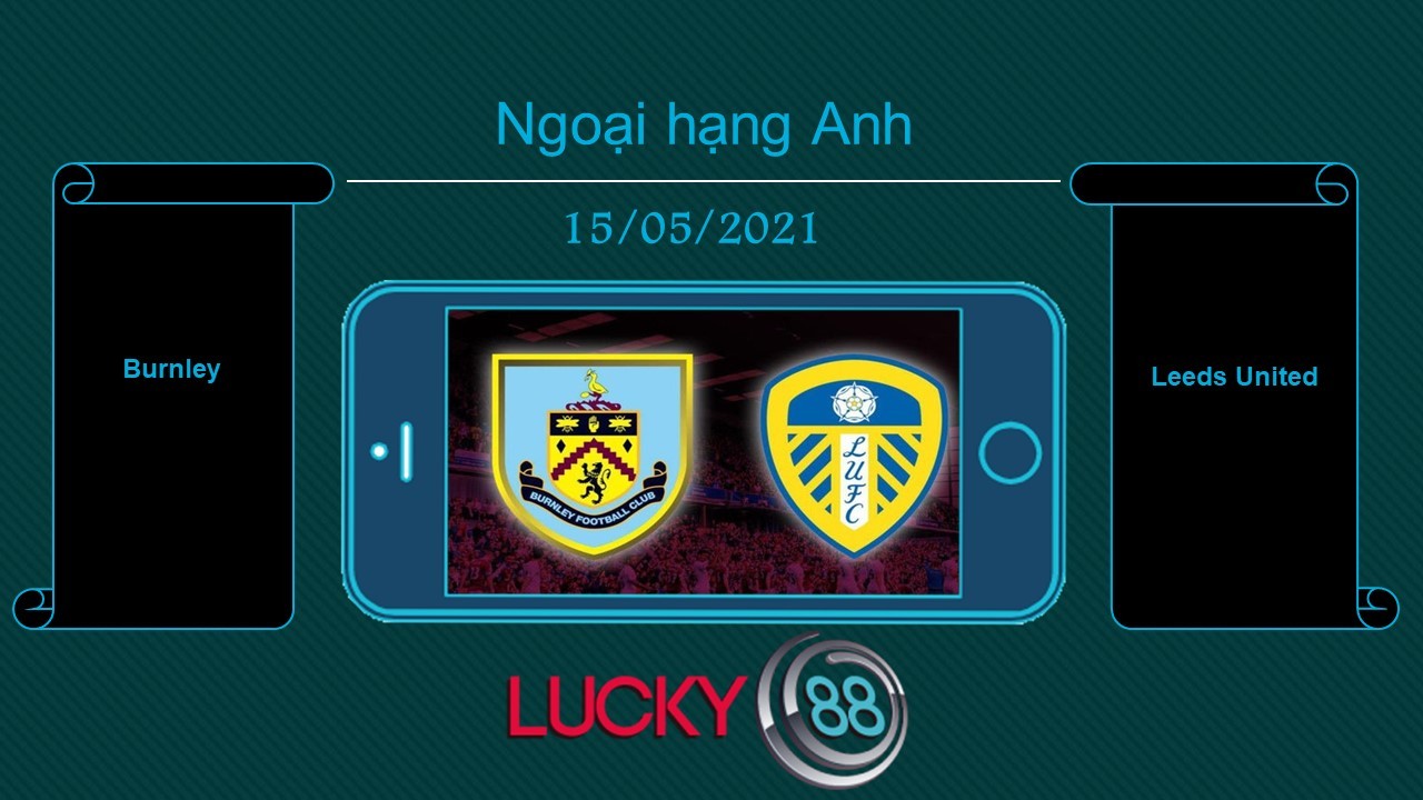 LUCKY88 Burnley vs Leeds United , Tip bóng đá miễn phí ngày 15/05/2021