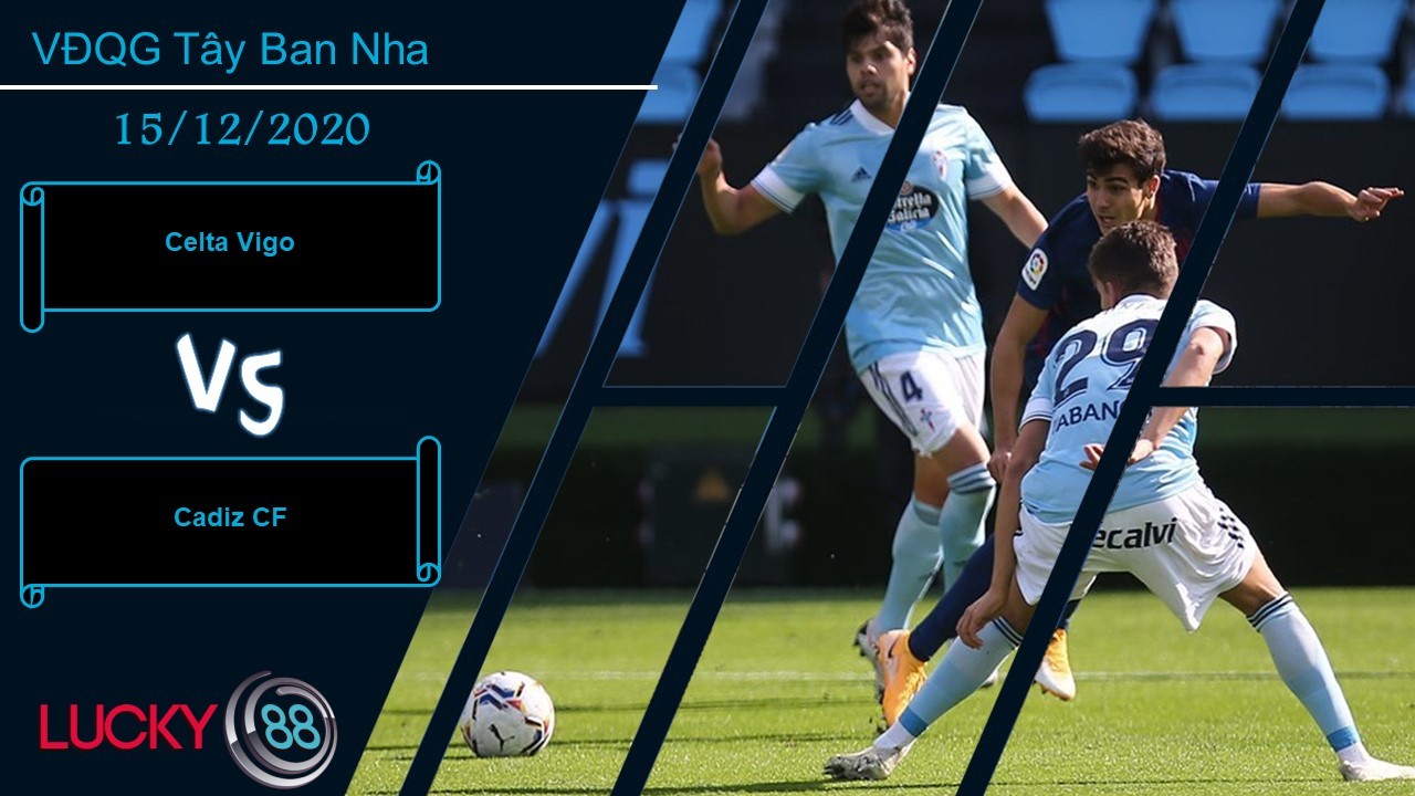 LUCKY88 Celta Vigo vs Cadiz CF , Nhận định bóng đá 15/12/2020, Cơ hội là đây