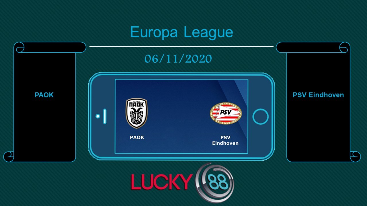 LUCKY88 PAOK vs PSV Eindhoven, Tip bóng đá miễn phí ngày 06/11/2020