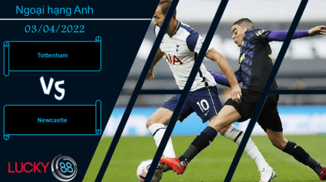 LUCKY88 Tottenham vs Newcastle , Nhận định bóng đá 03/04/2022, Dạy dỗ cẩn thận