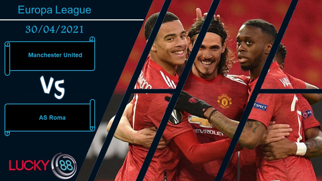 LUCKY88 Manchester United vs AS Roma , Nhận định bóng đá 30/04/2021, Tạo ra lợi thế