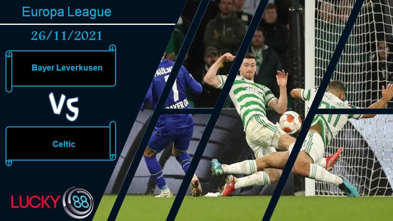 LUCKY88 Bayer Leverkusen vs Celtic, Nhận định bóng đá 26/11/2021, Chật vật tìm cơ hội