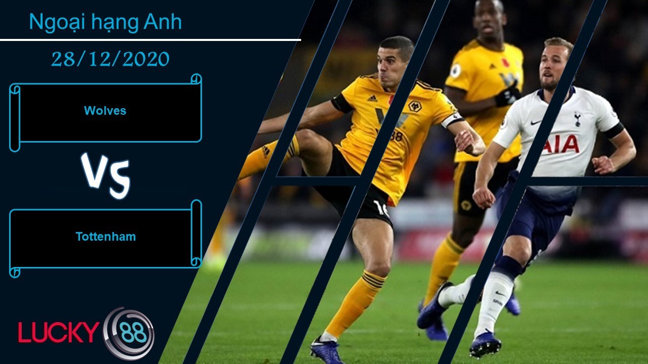 LUCKY88 Wolves vs Tottenham, Nhận định bóng đá 28/12/2020, Căng não