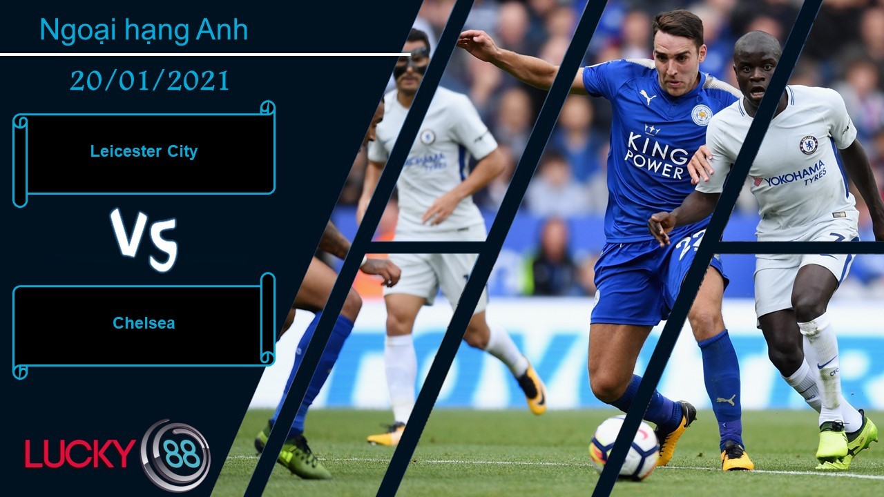 LUCKY88 Leicester City vs Chelsea , Nhận định bóng đá 20/01/2021, Kết quả hợp lý