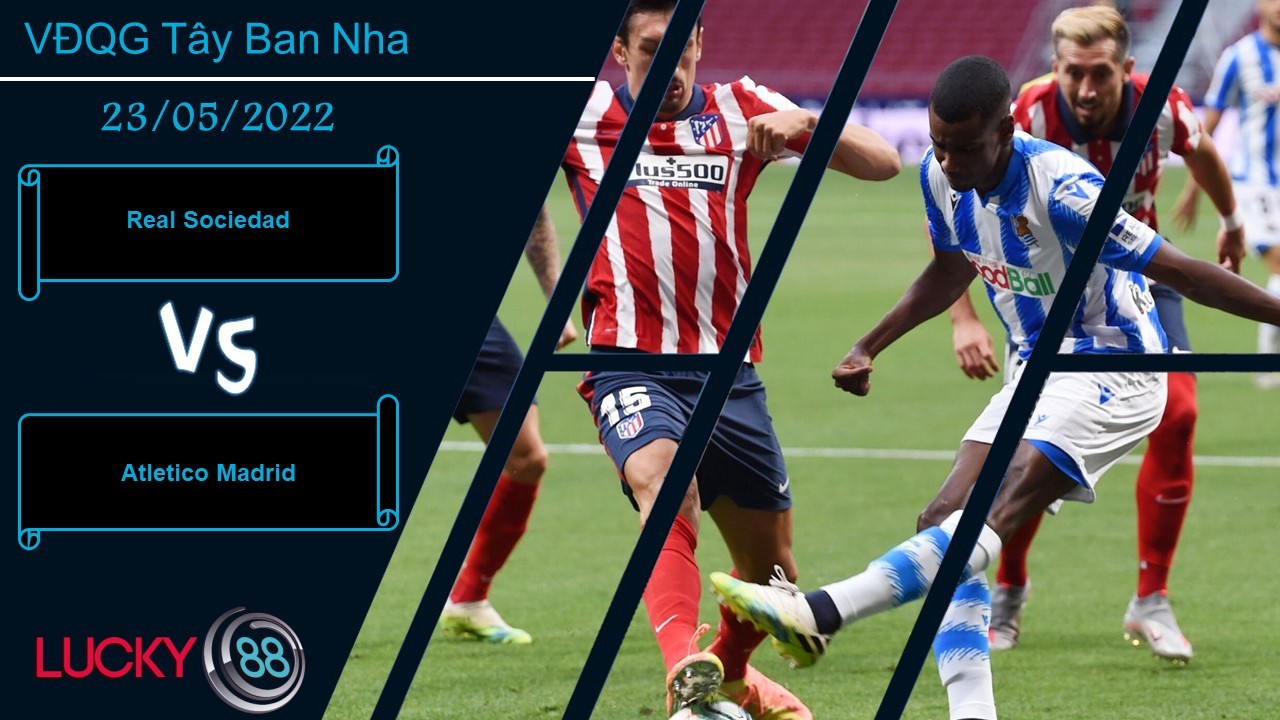LUCKY88 Real Sociedad vs Atletico Madrid , Nhận định bóng đá 23/05/2022, Điểm tựa vững chắc