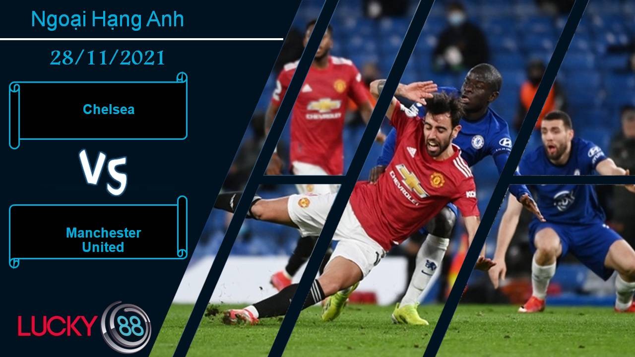 LUCKY88 Chelsea vs Manchester United, Nhận định bóng đá 28/11/2021, Chờ Carrick trổ tài