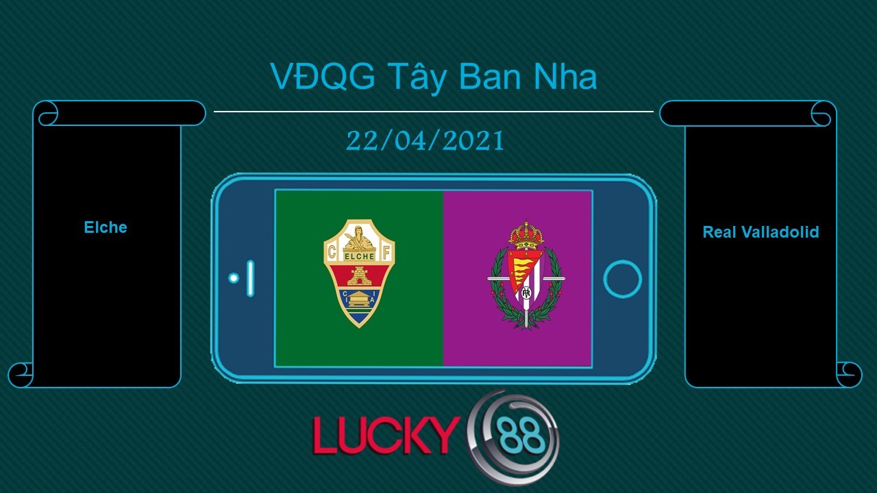 LUCKY88 Elche vs Real Valladolid , Tip bóng đá miễn phí ngày 22/04/2021