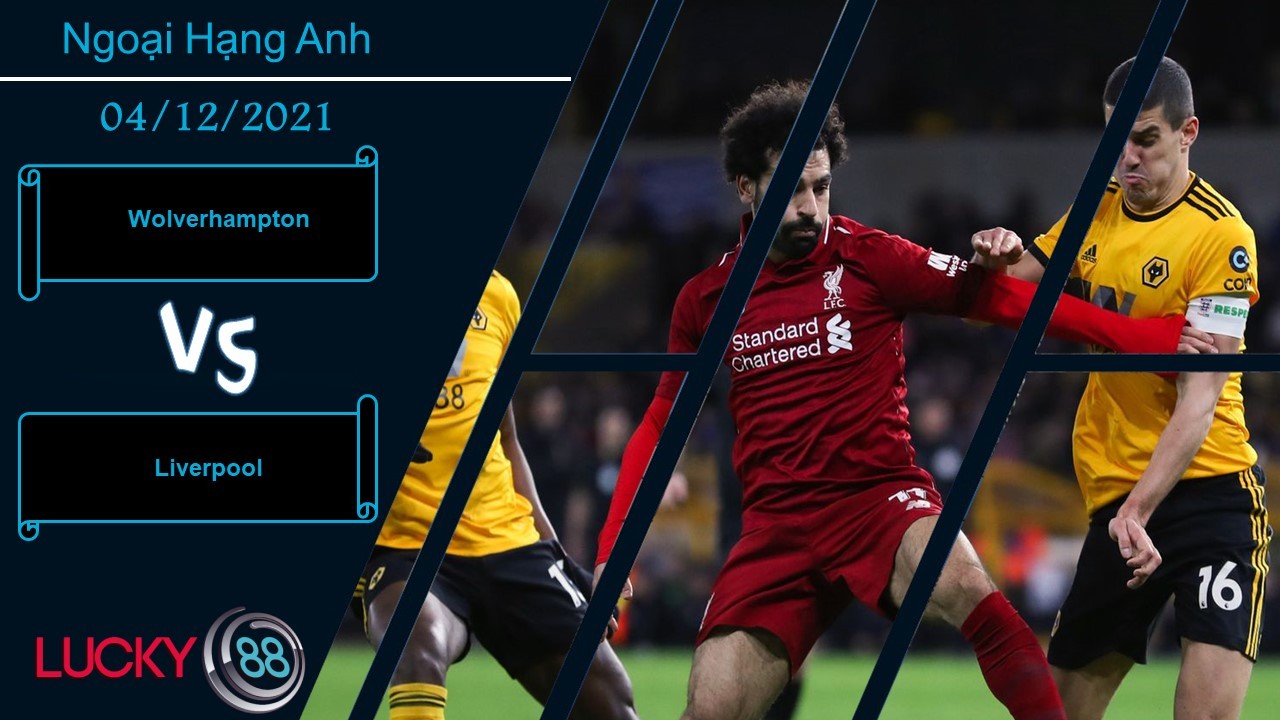 LUCKY88 Wolverhampton vs Liverpool, Nhận định bóng đá 04/12/2021, Khó cản The Kop