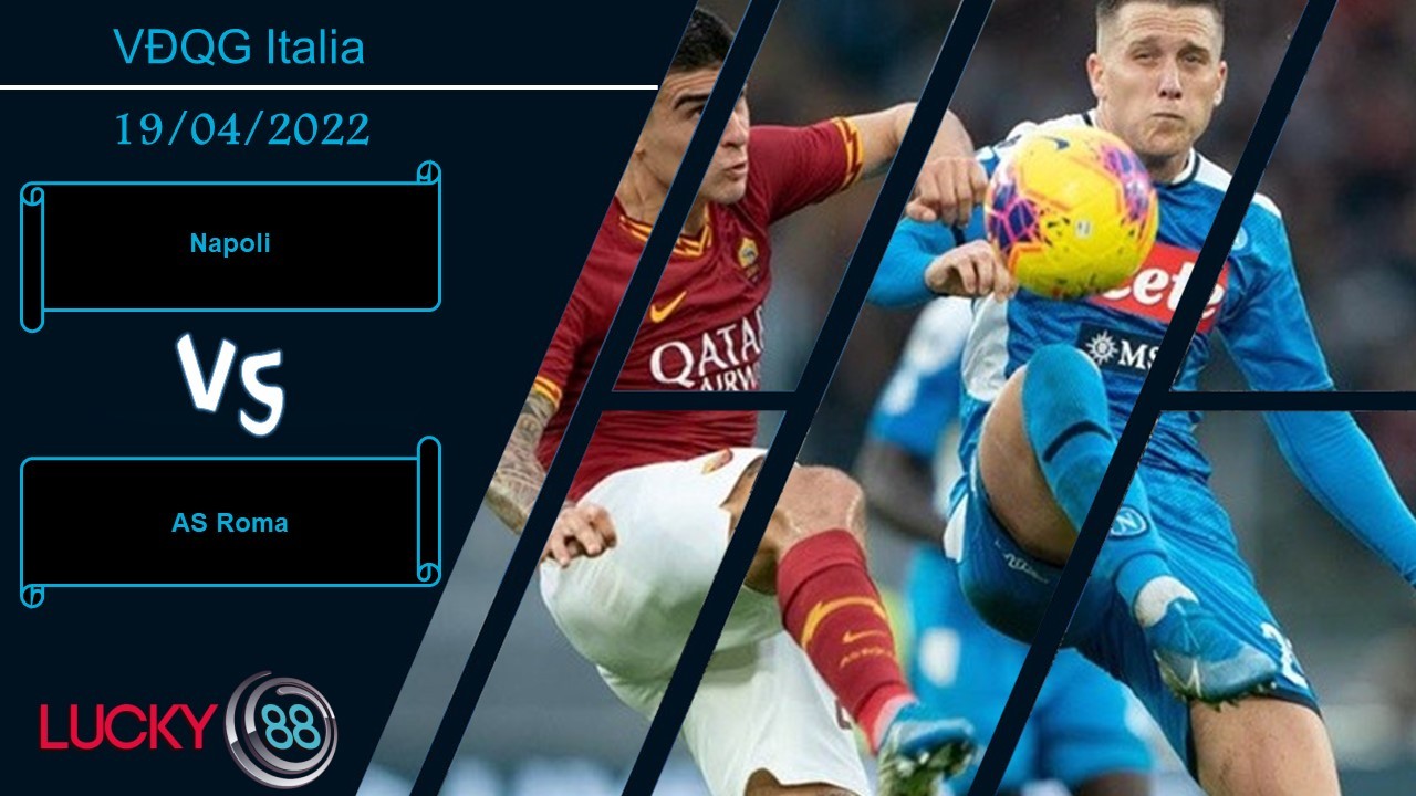 LUCKY88 Napoli vs AS Roma , Nhận định bóng đá 19/04/2022, Tự tin đón khách