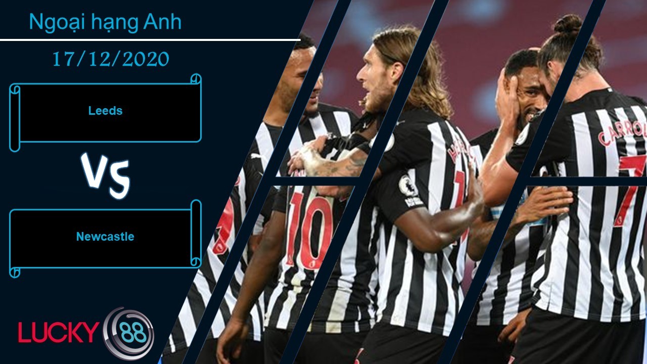 LUCKY88 Leeds vs Newcastle , Nhận định bóng đá 17/12/2020, Ra về hài lòng