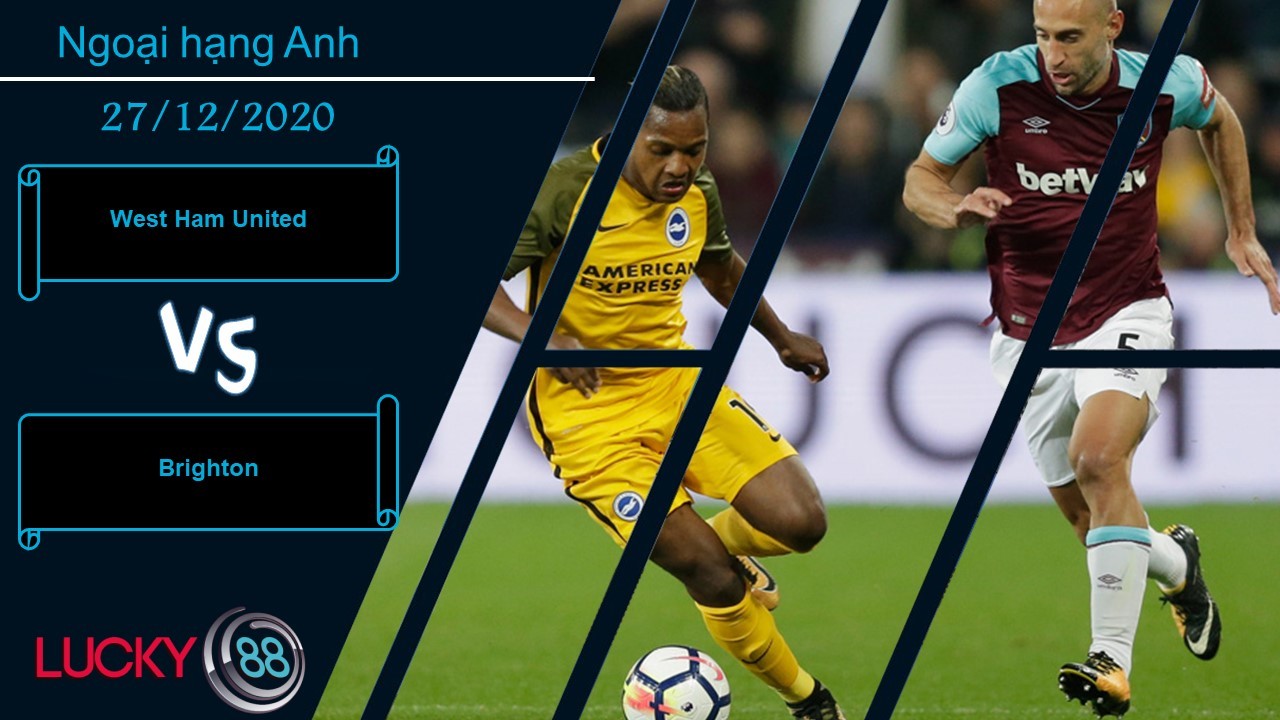 LUCKY88 West Ham United vs Brighton , Nhận định bóng đá 27/12/2020, Có được chỗ dựa