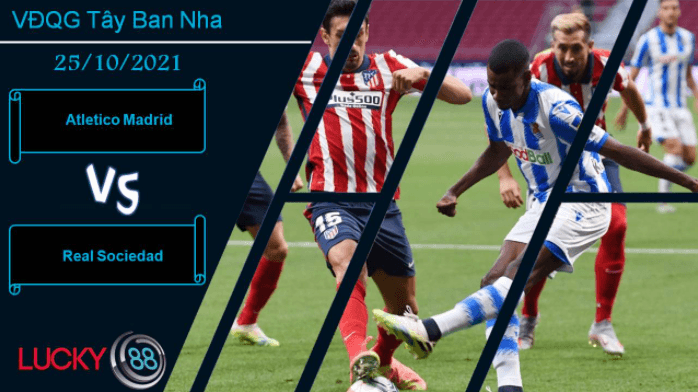 LUCKY88 Atletico Madrid vs Real Sociedad, Nhận định bóng đá 25/10/2021, Đánh chiếm ngôi đầu