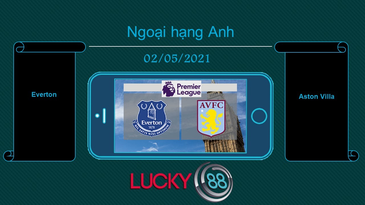 LUCKY88 Everton vs Aston Villa , Tip bóng đá miễn phí ngày 02/05/2021