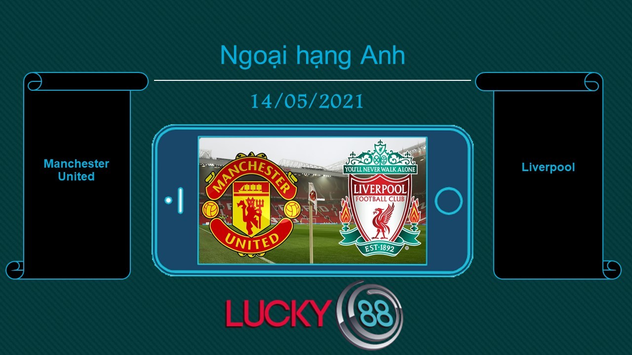 LUCKY88 Manchester United vs Liverpool , Tip bóng đá miễn phí ngày 14/05/2021