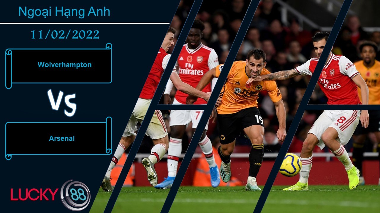LUCKY88 Wolverhampton vs Arsenal, Nhận định bóng đá 11/02/2022, Hiểm địa Molineux