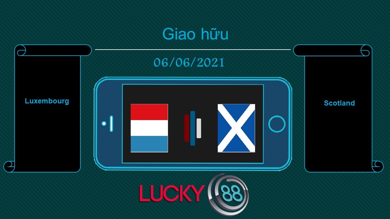 LUCKY88 Luxembourg vs Scotland , Tip bóng đá miễn phí ngày 06/06/2021