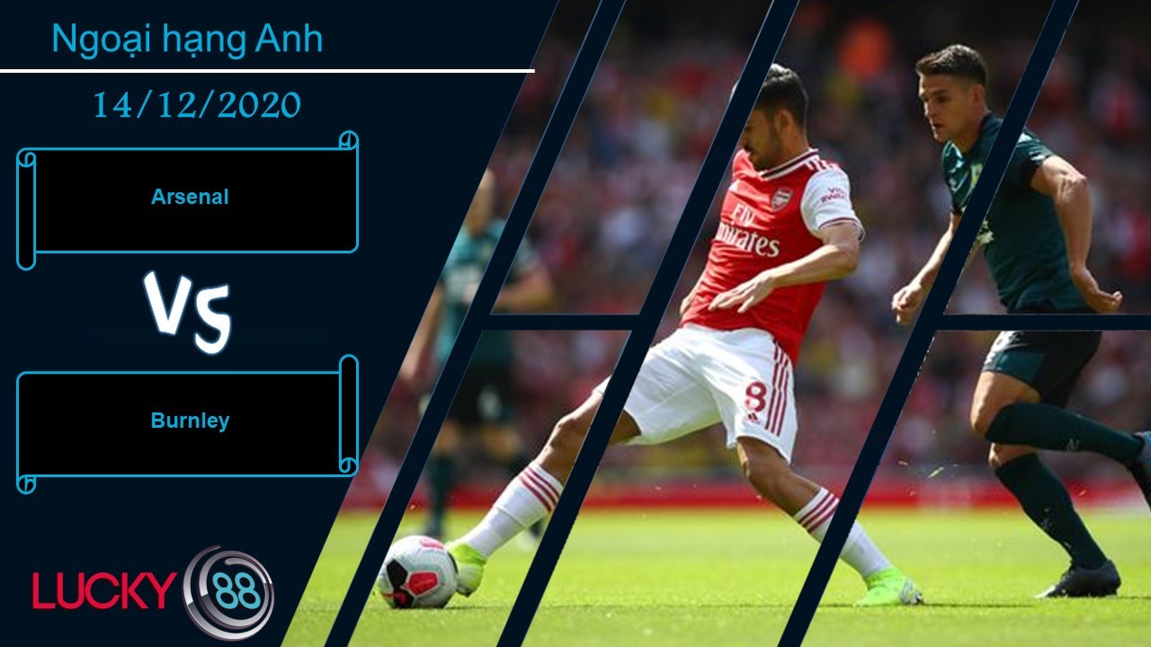 LUCKY88 Arsenal vs Burnley , Nhận định bóng đá 14/12/2020, Trở lại đường đua