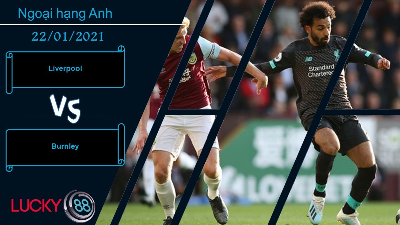 LUCKY88 Liverpool vs Burnley , Nhận định bóng đá 22/01/2021, Trở lại mạch thắng