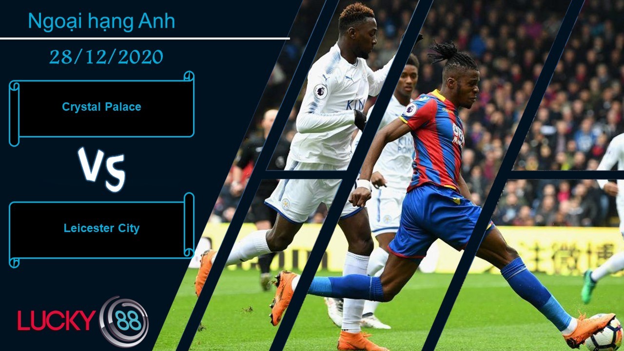 LUCKY88 Crystal Palace vs Leicester City , Nhận định bóng đá 28/12/2020, Khác biệt sít sao