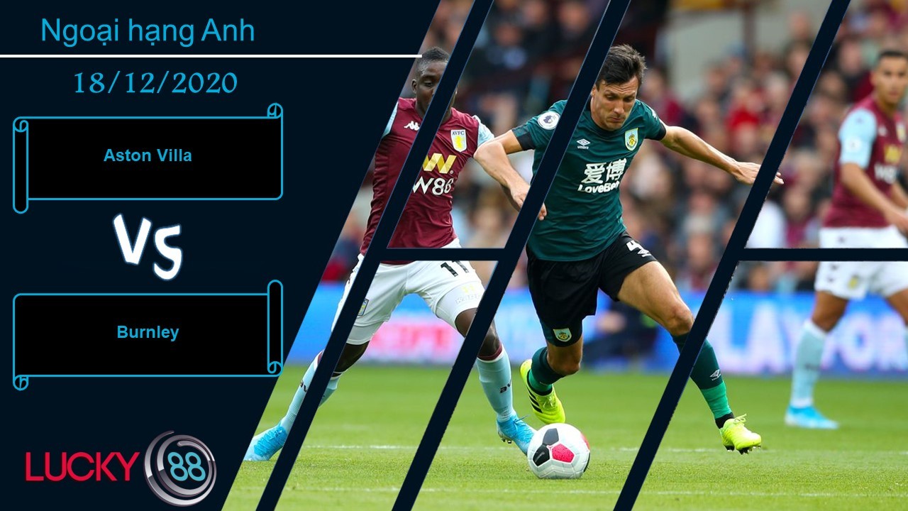 LUCKY88 Aston Villa vs Burnley , Nhận định bóng đá 18/12/2020, Chủ nhà ôm hận