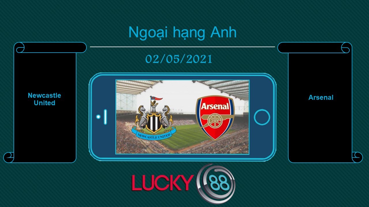 LUCKY88 Newcastle United vs Arsenal , Tip bóng đá miễn phí ngày 02/05/2021