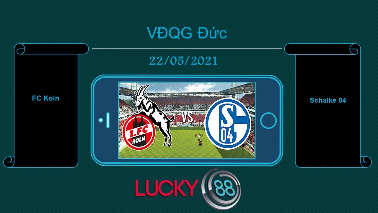 LUCKY88 FC Koln vs Schalke 04 , Tip bóng đá miễn phí ngày 22/05/2021