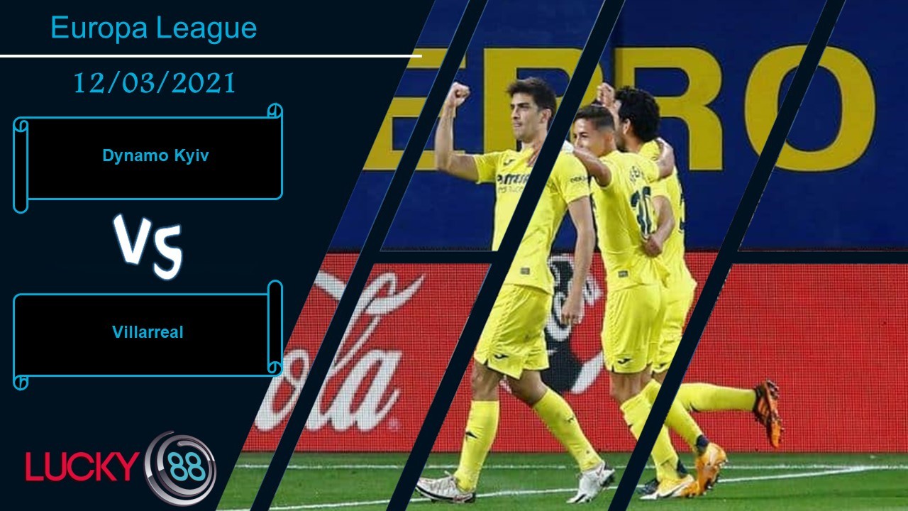 LUCKY88 Dynamo Kyiv vs Villarreal , Nhận định bóng đá 12/03/2021, Mở ra cơ hội