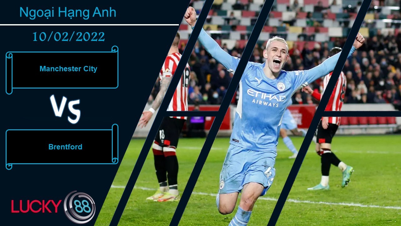 LUCKY88 Manchester City vs Brentford, Nhận định bóng đá 10/02/2022, Mở tiệc ở Etihad