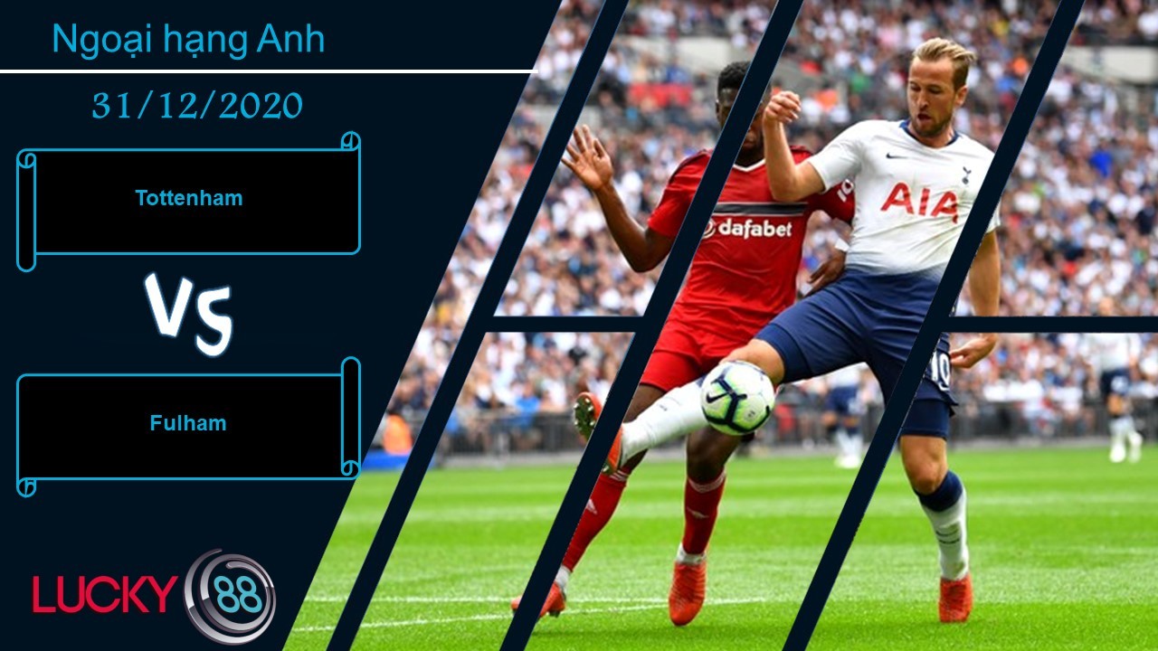 LUCKY88 Tottenham vs Fulham , Nhận định bóng đá 31/12/2020, Derby chênh lệch