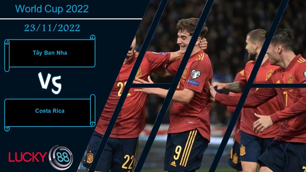 LUCKY88 Tây Ban Nha vs Costa Rica , Nhận định bóng đá 23/11/2022, Thị uy sức mạnh