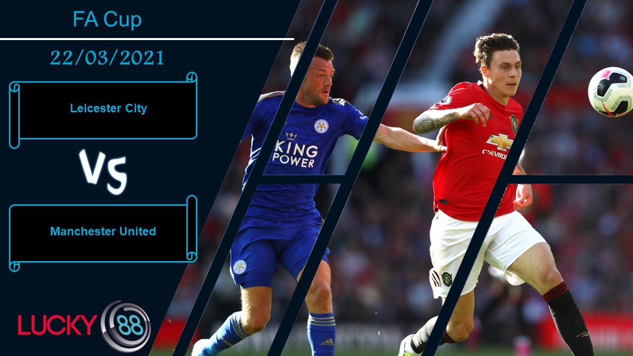 LUCKY88 Leicester City vs Manchester United , Nhận định bóng đá 22/03/2021, Tự tin xác đáng