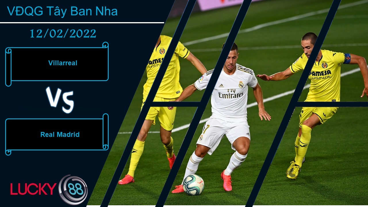 LUCKY88 Villarreal vs Real Madrid, Nhận định bóng đá 12/02/2022, Cửa ải khó nhằn