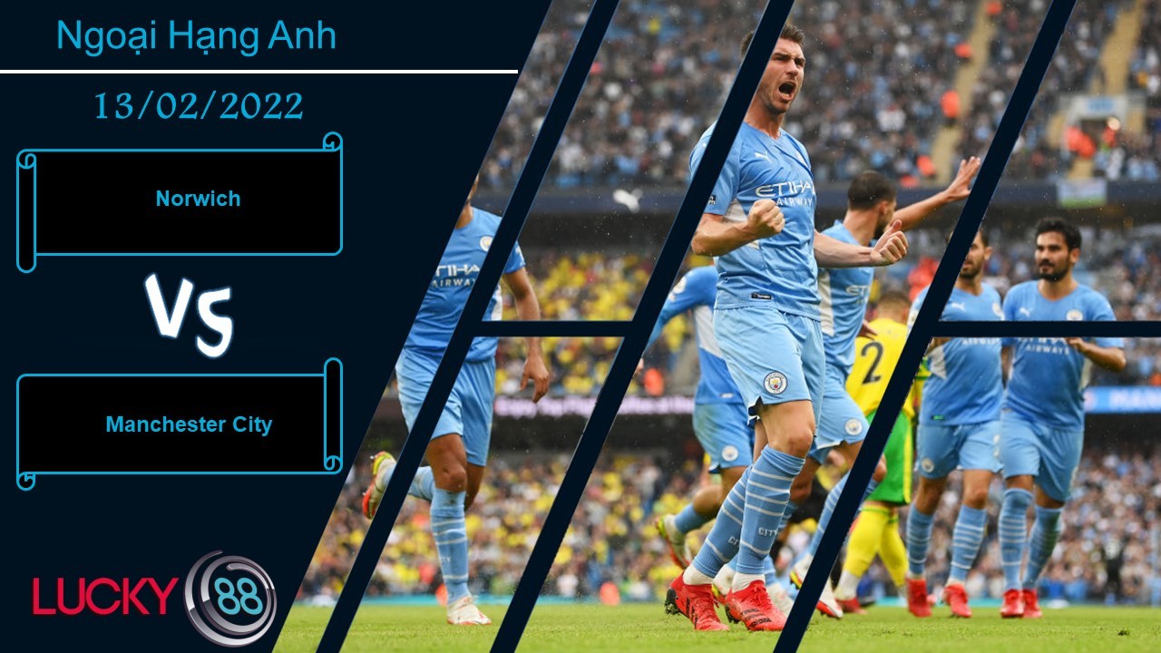 LUCKY88 Norwich vs Manchester City, Nhận định bóng đá 13/02/2022, Tiếp tục tăng tốc