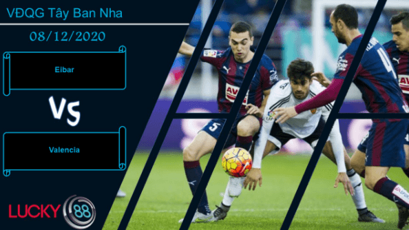 LUCKY88 Eibar vs Valencia , Nhận định bóng đá 08/12/2020, Giằng co