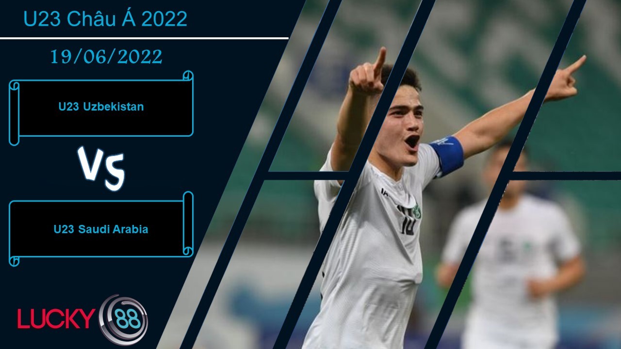 LUCKY88 U23 Uzbekistan vs U23 Saudi Arabia , Nhận định bóng đá 19/06/2022, Xứng đáng đỉnh cao