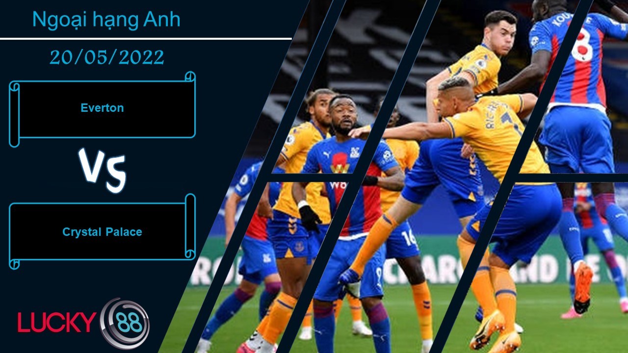 LUCKY88 Everton vs Crystal Palace , Nhận định bóng đá 20/05/2022, Quyết tâm thể hiện