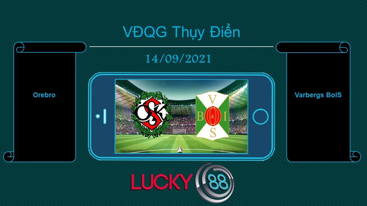 LUCKY88 Orebro vs Varbergs BoIS, Tip bóng đá miễn phí ngày 14/09/2021