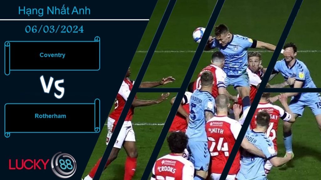 LUCKY88 Coventry vs Rotherham,  Nhận định bóng đá 06/03/2024, Chấp nhận số phận